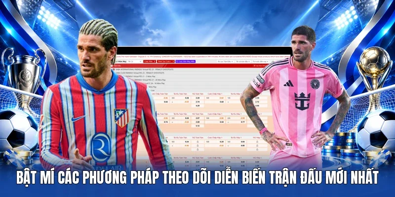 Bật mí các phương pháp theo dõi diễn biến trận đấu mới nhất