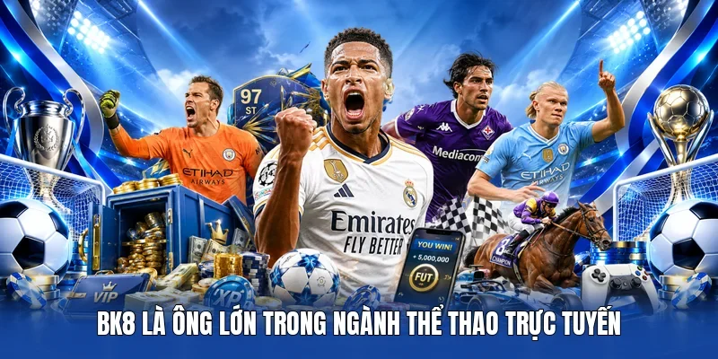 BK8 là ông lớn trong ngành thể thao trực tuyến