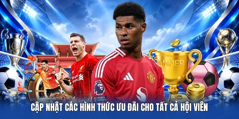 Cập nhật các hình thức ưu đãi cho tất cả hội viên