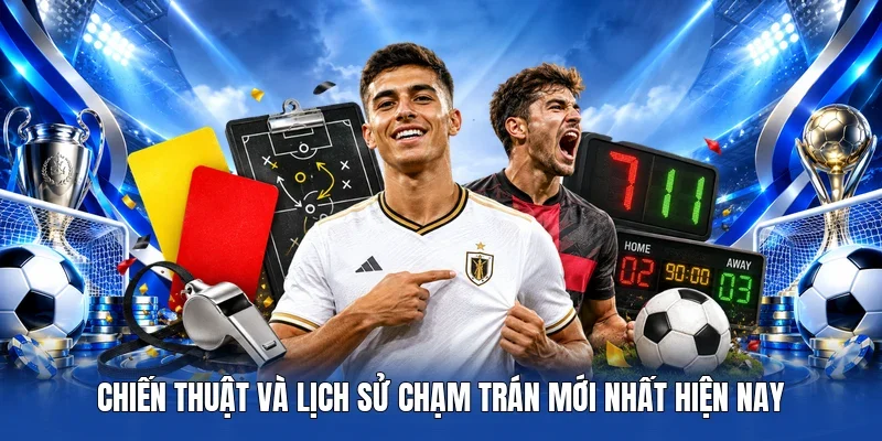 Chiến thuật và lịch sử chạm trán mới nhất hiện nay