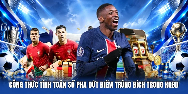 Công thức tính toán số pha dứt điểm trúng đích trong KQBD