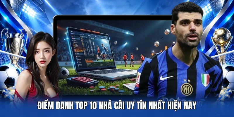 Điểm danh Top 10 Nhà Cái Uy Tín nhất hiện nay