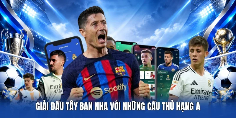 Giải đấu Tây Ban Nha với những cầu thủ hạng A
