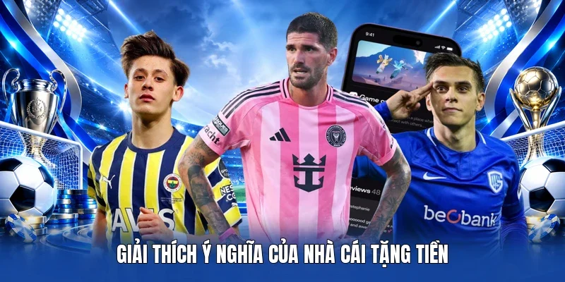 Giải thích ý nghĩa của Nhà Cái Tặng Tiền