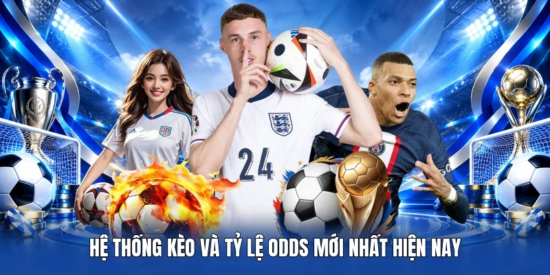 Hệ thống kèo và tỷ lệ Odds mới nhất hiện nay