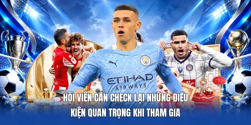 Hội viên cần check lại những điều kiện quan trọng khi tham gia
