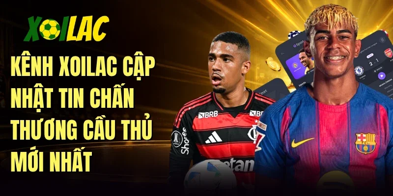 Kênh Xoilac cập nhật tin chấn thương cầu thủ mới nhất