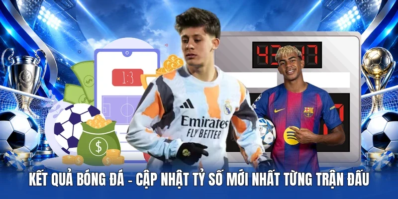 Kết Quả Bóng Đá – Cập nhật tỷ số mới nhất từng trận đấu