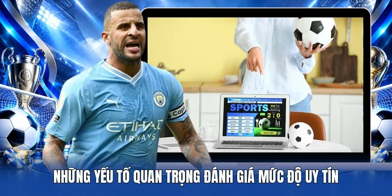 Những yếu tố quan trọng đánh giá mức độ uy tín
