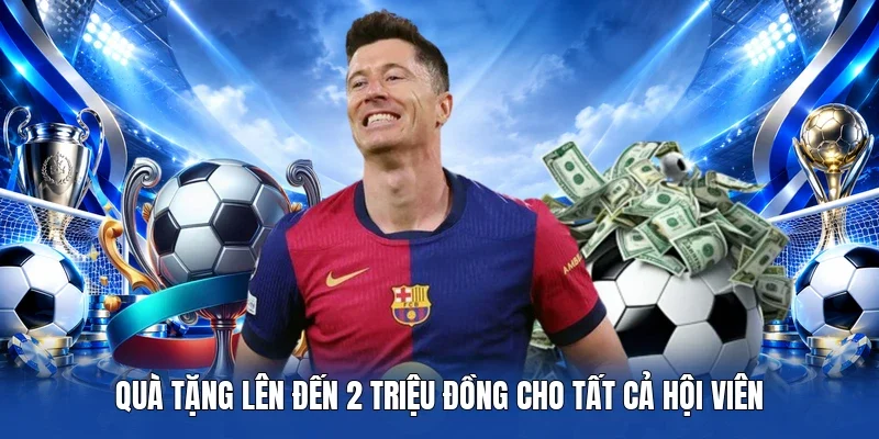 Quà tặng lên đến 2 triệu đồng cho tất cả hội viên