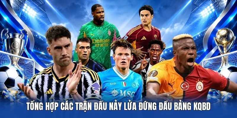 Tổng hợp các trận đấu nảy lửa đứng đầu bảng KQBD