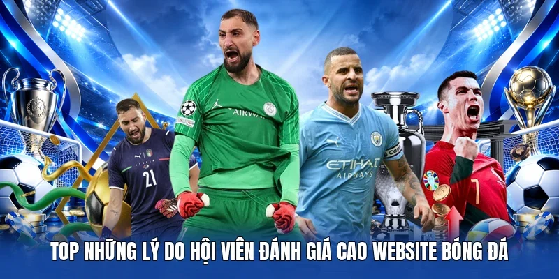 TOP những lý do hội viên đánh giá cao website bóng đá