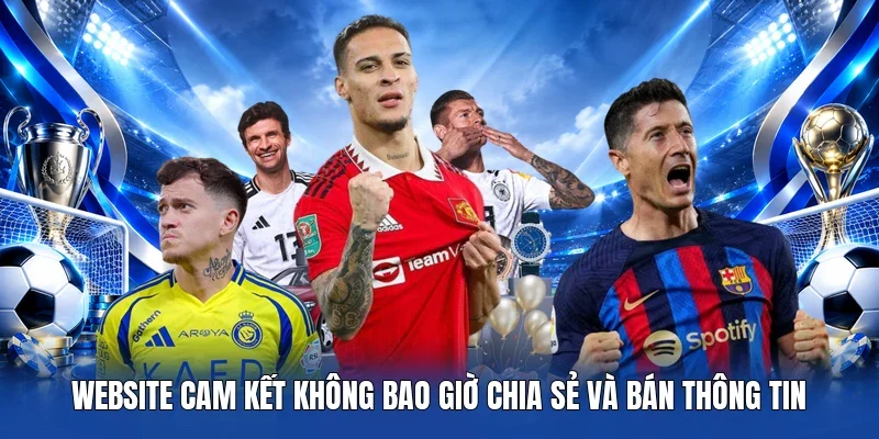 Website cam kết không bao giờ chia sẻ và bán thông tin